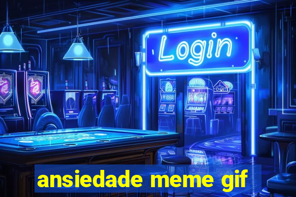 ansiedade meme gif